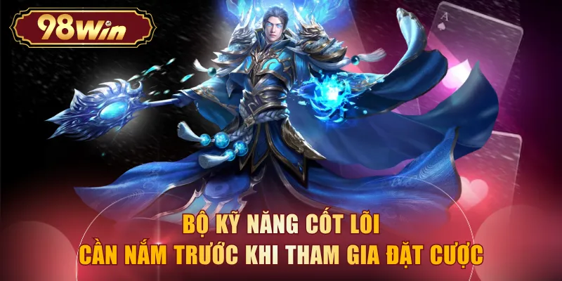 Bộ kỹ năng cốt lõi cần nắm trước khi tham gia đặt cược
