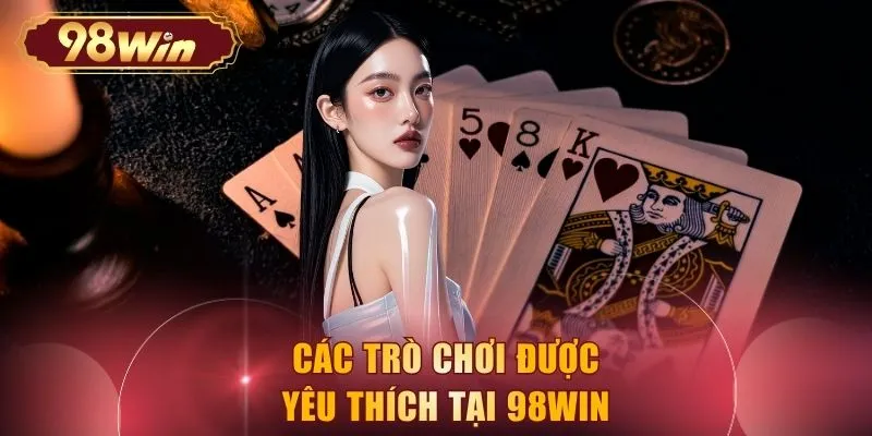 Các trò chơi được yêu thích tại 98WIN