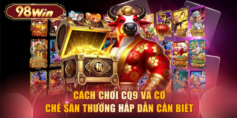 Cách chơi CQ9 và cơ chế săn thưởng hấp dẫn cần biết