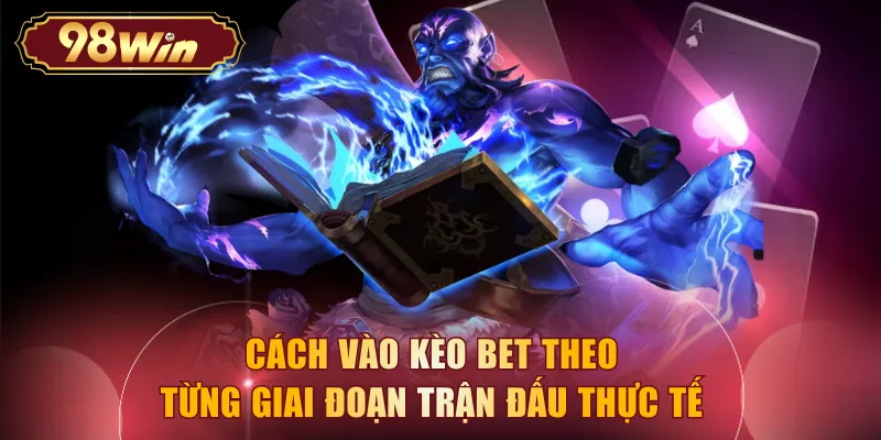 Cách vào kèo Bet theo từng giai đoạn trận đấu thực tế