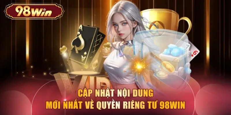 Cập nhật nội dung mới nhất về quyền riêng tư 98WIN