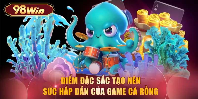 Điểm đặc sắc tạo nên sức hấp dẫn của game cá rồng