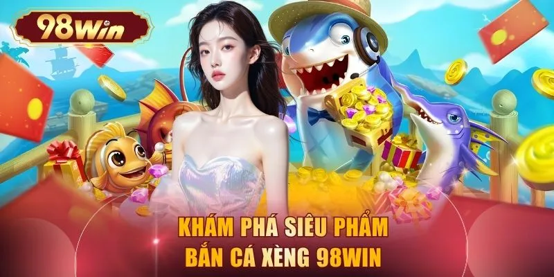 Khám phá siêu phẩm bắn cá xèng 98WIN