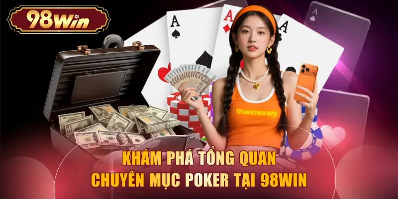 Khám phá tổng quan chuyên mục Poker tại 98WIN