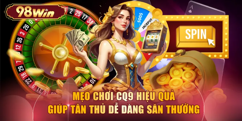 Mẹo chơi CQ9 hiệu quả giúp tân thủ dễ dàng săn thưởng