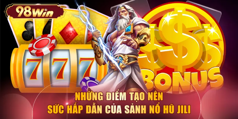 Những điểm tạo nên sức hấp dẫn của sảnh nổ hũ Jili