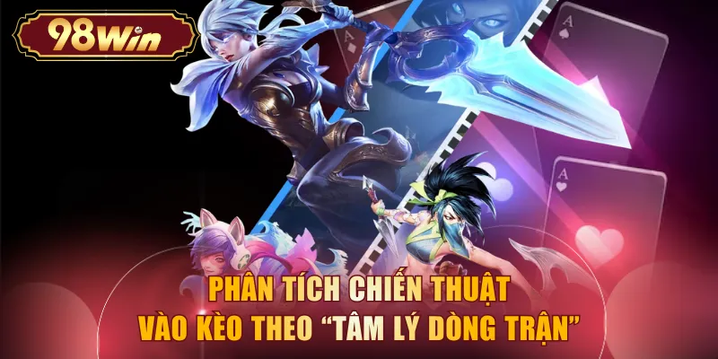 Phân tích chiến thuật vào kèo theo “tâm lý dòng trận”