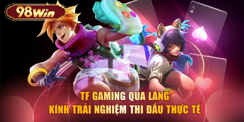 TF Gaming qua lăng kính trải nghiệm thi đấu thực tế