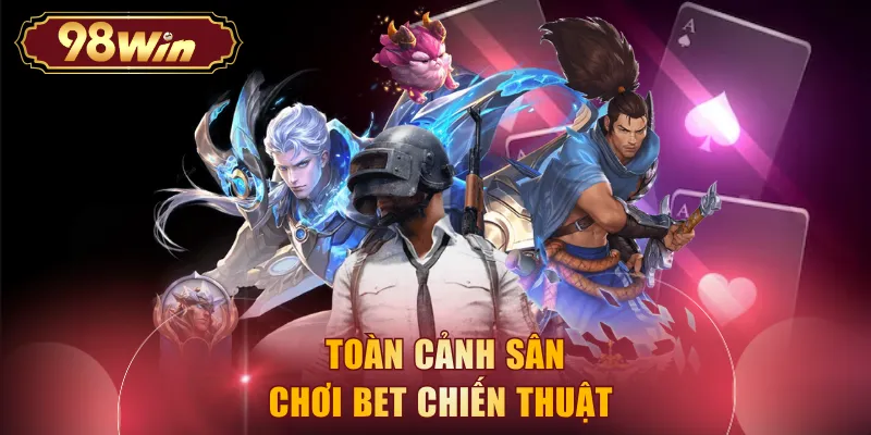 Toàn cảnh sân chơi Bet chiến thuật 