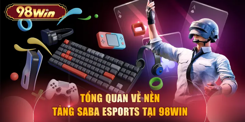 Tổng quan về nền tảng SABA Esports tại 98WIN